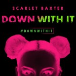 London R&B Singer Scarlet Baxter Releases Down With It | @ScarletBaxter @OnePercentMgmt