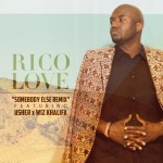 RICO LOVE  “SOMEBODY ELSE REMIX”  FEATURING USHER & WIZ KHALIFA | @IAMRICOLOVE , @Usher , @wizkhalifa