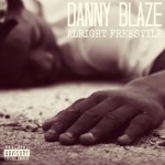 Track: Danny Blaze – Alright Freestyle | @YaBoyDannyBlaze