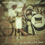 Track: Ciphurphace – I’ll Always Love H.E.R. | @ciphurphace