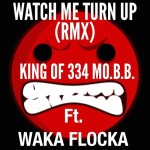 Track: King From 334 M.O.B.B. – Watch Me Turn Up Featuring Waka Flocka | @kingof334mobb