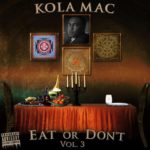 New Music: Kola Mac – Eat Or Don’t Vol.3 | @KolaMac