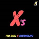 Tru Barz and BaconBeats – X’s @TRUBARZ