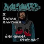 Awcward X Karan Kanchan – Who Gonna Stop Me? @AwcwardMusic