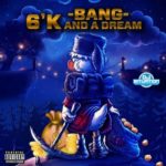 Bang – 6’k and a Dream | @bang_dpg