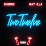Energe Ft Ray iLLa – Two Twelve @_Energe_