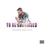 [NEW MUSIC] RAJAN SAHOTA – “TO BE CONTINUED”| @SoHotSahota