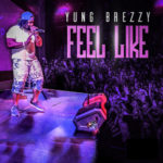 Yung Brezzy “Feel Like” | @iamyungbrezzy