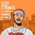Izzy Strange Ft Nikki Jean – Things Change | @ishestrange |